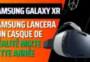 Galaxy XR un casque de réalité mixte pour la fin de l’année voire début 2025