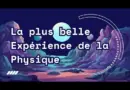 La plus belle Expérience de la Physique.