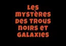 Les mystères des trous noirs et galaxies