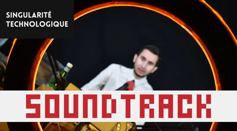 SOUNDTRACK #03 – SINGULARITÉ TECHNOLOGIQUE